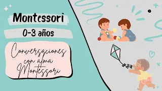 CONVERSACIONES con alma MONTESSORI: Montessori 0-3 AÑOS | Alma Montessori