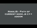 NodeJS Path of current node js c addon