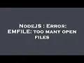 NodeJS Error EMFILE too many open files