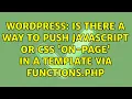 Wordpress Is there a way to push javascript or css on-page in a template via functions php