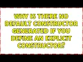 Why is there no default constructor generated if you define an explicit constructor