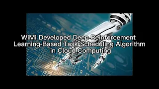 WiMi Developed Deep Reinforcement Learning-Based Task Scheduling Algorithm in Cloud Computing