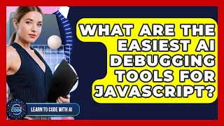 What Are The Easiest AI Debugging Tools For JavaScript - Learning To Code With AI