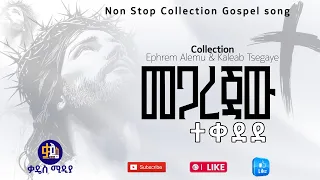 መጋረጃው ተቀደደ ኮሌክሽን መዝሙር ዘማሪ ኤፍሬም እና ቃለአብ Megarejaw Tekedede Collection Non Stop Lyrics Song 