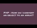 PHP How do I convert an object to an array
