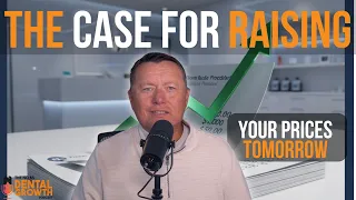 The Case for Raising Your Prices Tomorrow Why Most Dentists Are Underpriced