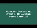 NodeJS Delete all items in Dynamodb using Lambda