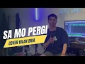 Download Lagu SA MO PERGI - COVER