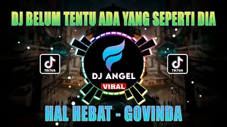 dj tiktok viral belum tentu ada yang seperti dia govinda hal hebat full bass terbaru 2022