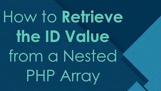 How to Retrieve the ID Value from a Nested PHP Array