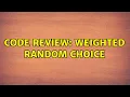 Code Review Weighted Random Choice 2 Solutions
