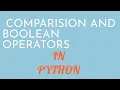 COMPARISION OPERATORS AND BOOLEAN OPERATORS IN PYTHON