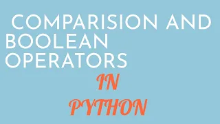 COMPARISION OPERATORS AND BOOLEAN OPERATORS IN PYTHON