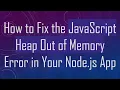 How to Fix the JavaScript Heap Out of Memory Error in Your Node js App