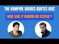 Who Said It Damon Or Stefan The Vampire Diaries Quotes Quiz