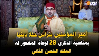 على المباشر:أمير المؤمنين يترأس حفلا دينيا بمناسبة الذكرى 28 لوفاة  المغفور له الملك الحسن الثاني