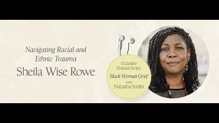 Navigating Racial and Ethnic Trauma with Sheila Wise Rowe host Natasha Smith Black Woman Grief