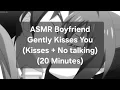 ASMR Boyfriend Gently Kisses You Kisses No talking 20 Minutes