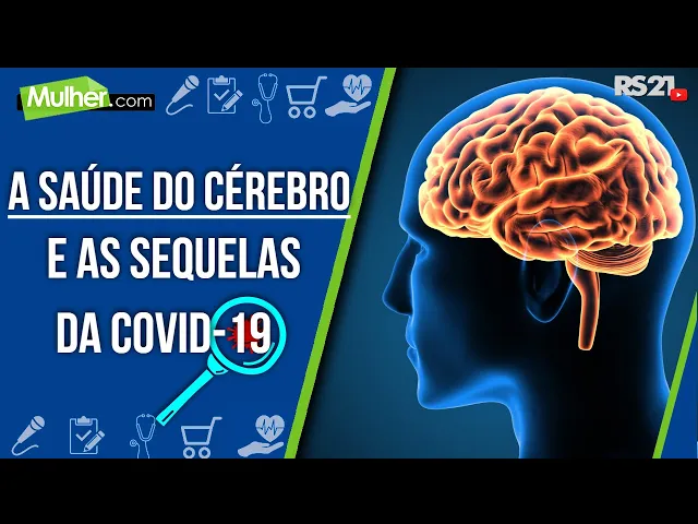 A saúde do cérebro e as sequelas da Covid-19 - Mulher.com - Rede Século 21 - 24/03/2021