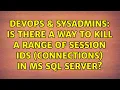 DevOps SysAdmins Is there a way to kill a range of session ids connections in ms sql server