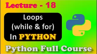 Loops in Python While For Loops Python Full Course Lecture - 18