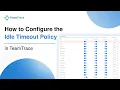 How to Configure the Idle Timeout Policy in TeamTrace
