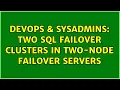DevOps SysAdmins Two SQL Failover Clusters in two-node failover servers