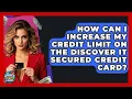 How Can I Increase My Credit Limit On The Discover It Secured Credit Card
