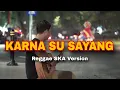 Download Lagu lirik lagu KARNA SU SAYANG (Reggae SKA Version) dan ini semua tentang hati cover by Nanak Romansa