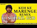 Download Lagu Keh Ke Marenge || Rohit Sardhana || Edm Remix || Dj Sohail Gzb
