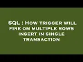 SQL How trigger will fire on multiple rows insert in single transaction