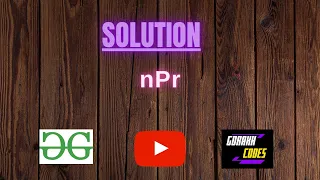 nPr GeeksforGeeks Problem Solving Solution Gorakh Codes