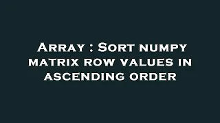 Array Sort numpy matrix row values in ascending order
