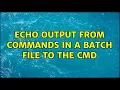 Echo output from commands in a batch file to the cmd