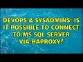 DevOps SysAdmins Is it possible to connect to MS SQL server via HAProxy