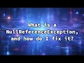 What is a NullReferenceException and how do I fix it