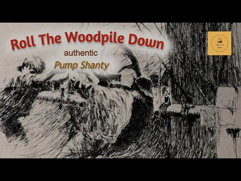 Roll The Woodpile Down - Pump Shanty