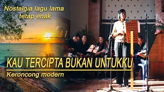 Download KAU TERCIPTA BUKAN UNTUKKU lI Cover keroncong MP3