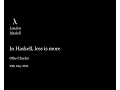 In Haskell less is more