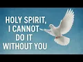 PRAYER LINE GLOBAL: HOLY SPIRIT I CAN NOT DO IT WITHOUT YOU