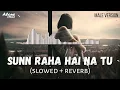Sunn Raha Hai Na Tu Male Version | Aashiqui 2 | Slowed+reverb | Lofi Song | Aditya R. K.,Shraddha K.