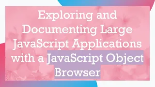 Exploring and Documenting Large JavaScript Applications with a JavaScript Object Browser