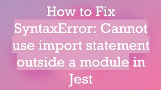 How to Fix SyntaxError Cannot use import statement outside a module in Jest