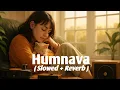 Download Lagu Humnava Mere - Jubin Nautiyal [Slowed + Reverb] Hindi Song | Sad Song