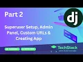 Django Tutorial Part 2 Superuser Setup Admin Panel Custom URLs Creating App