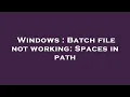 Windows Batch file not working Spaces in path