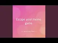 Escape your meme game