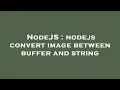 NodeJS nodejs convert image between buffer and string