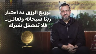 توزيع الرزق ده اختيار ربنا سبحانه وتعالى فلا تنشغل بغيرك مصطفى حسني 