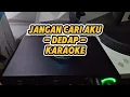 KAROKE - JANGAN CARI AKU - DEDAP
